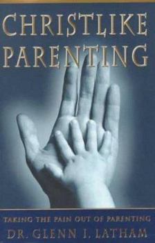 Hardcover Christlike Parenting: Taking the Pain Out of Parenting Book