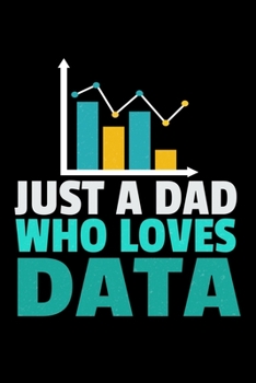 Just A Dad Who Loves Data: Dot Grid Page Notebook Gift For Computer Data Science Related People.