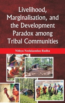 Hardcover Livelihood, Marginalisation, and the Development Paradox among Tribal Communities Book