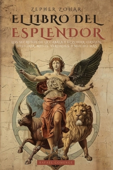 Zepher Zohar: El Libro del Esplendor (La Biblia de la Cábala): Los Secretos de la Kabbalah Y El Zohar: Historia, Mitos, Verdades, Reflexiones Y Mucho Más - Clásicos del Ocultismo (Spanish Edition)