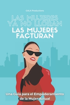 Paperback Las mujeres ya no lloran, las mujeres facturan: Una Guía para el Empoderamiento de la Mujer Actual [Spanish] Book