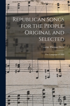 Paperback Republican Songs for the People, Original and Selected: the Campaign of 1860 Book