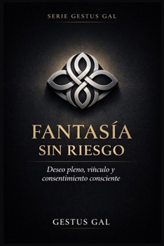 Paperback Fantasía Sin Riesgo: Deseo Pleno, Vínculo y Consentimiento Consciente [Spanish] Book