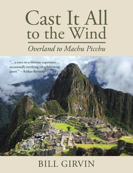 Paperback Cast It All To The Wind: Overland to Machu Picchu Book