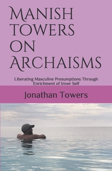 Paperback Manish Towers On Archaisms: Liberating Masculine Presumptions Through Enrichment of Inner Self Book