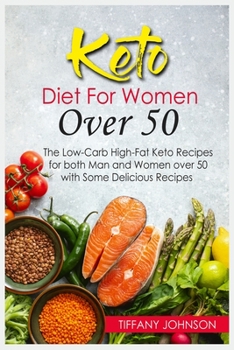 Keto Diet For Women Over 50: The Low-Carb High-Fat Keto Recipes for both Man and Women over 50 with Some Delicious Recipes
