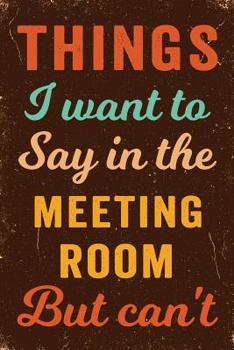 Things I Want To Say In The Meeting Room But Can't Notebook Vintage: Funny Wide-Ruled Notepad for Coworkers