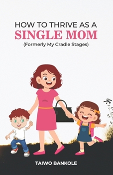 Paperback How to Thrive as a Single Mom: Formerly My Cradle Stages Book
