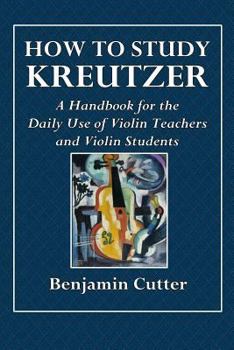 Paperback How to Study Kreutzer - A Handbook for the Daily Use of Violin Teachers and Violin Students. Book