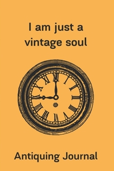 I Am Just A Vintage Soul: Antiquing Journal-120 Pages(6"x9") Matte Cover Finish