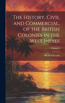 Hardcover The History, Civil and Commercial, of the British Colonies in the West Indies; Volume 3 Book