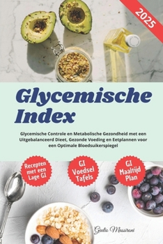 Glycemische Index: Glycemische Controle en Metabolische Gezondheid met een Uitgebalanceerd Dieet, Gezonde Voeding en Eetplannen voor een Optimale Bloedsuikerspiegel (Dutch Edition)