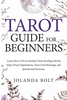 Paperback Tarot Guide for Beginners: Learn How to Do an Intuitive Tarot Reading with the Help of Easy Explanations, Tarot Card Meanings, and Spreads and Exercises Book