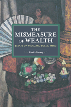 Paperback The Mismeasure of Wealth: Essays on Marx and Social Form Book