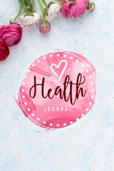 Health Journal: Record & Track Medical, Dental, Food, Exercise, Weight, Mental, Fitness, Mood, Diet Log Book Tracker