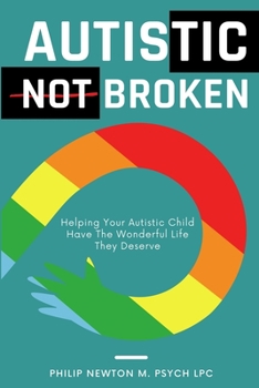 Paperback Autistic, Not Broken: Helping Your Autistic Child Have The Wonderful Life They Deserve Book