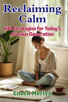 Reclaiming Calm: Life Strategies for Today’s Anxious Generation