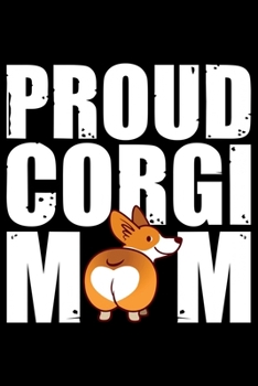 Proud Corgi Mom: Corgi Life Journal Notebook - Pembroke Welsh Corgi Lover Gifts - Corgi Lover Corgi Dog Notebook Journal - Corgi Owner Present, Funny Corgi Diary, Corgi Face, New Corgi Gifts