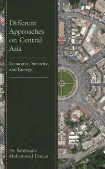 Different Approaches on Central Asia: Economic, Security, and Energy