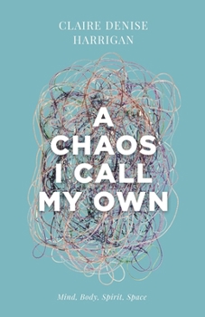 Paperback A Chaos I Call My Own: Mind, Body, Spirit, Space Book