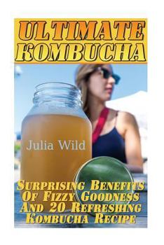 Paperback Ultimate Kombucha: Surprising Benefits Of Fizzy Goodness And 20 Refreshing Kombucha Recipe Book