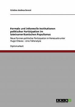Formale und informelle Institutionen politischer Partizipation im lateinamerikanischen Populismus. Neue Formen politischer Partizipation in Venezuela unter Hugo Chávez.: Eine Fallanalyse