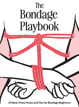 Hardcover The Bondage Playbook: 31 Must-Know Knots and Ties for Bondage Beginners Book