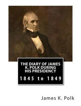 Paperback The Diary of James K. Polk During His Presidency: 1845 to 1849 Book
