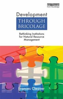 Paperback Development Through Bricolage: Rethinking Institutions for Natural Resource Management Book