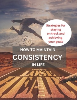 Paperback How to Maintain Consistency in Life: Strategies for staying on Track and Achieving Your Goals [Large Print] Book