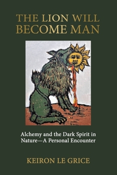 Paperback The Lion Will Become Man: Alchemy and the Dark Spirit in Nature-A Personal Encounter Book