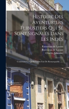 Hardcover Histoire Des Aventuriers Flibustiers Qui Se Sont Signalés Dans Les Indes: Contenant Ce Qui'ils Y Ont Fait De Remarquable ...... [French] Book