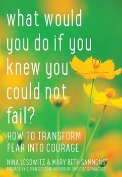 Paperback What Would You Do If You Knew You Could Not Fail: How to Transform Fear Into Courage Book