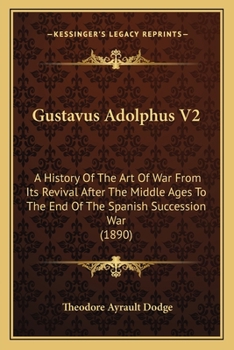 Paperback Gustavus Adolphus V2: A History Of The Art Of War From Its Revival After The Middle Ages To The End Of The Spanish Succession War (1890) Book