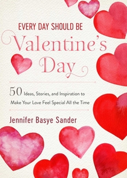Hardcover Every Day Should Be Valentine's Day: 50 Inspiring Ideas and Heartwarming Stories to Make Your Love Feel Special All the Time Book