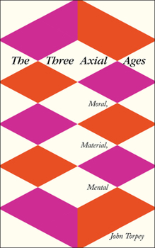 Paperback The Three Axial Ages: Moral, Material, Mental Book