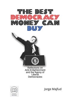 The Best Democracy Money Can Buy: Reflections on Anti-Enlightenment and the Ag-ony of Liberal Democracies