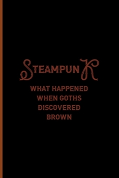 Paperback Steampunk: What Happend When Goths Discovered Brown: Notebook Journal Composition Blank Lined Diary Notepad 120 Pages Paperback B Book