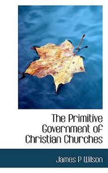 The Primitive Government of Christian Churches