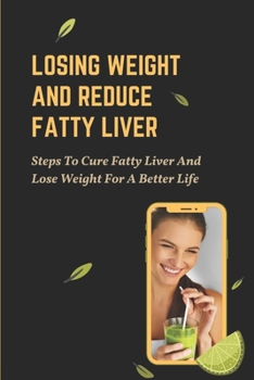 Paperback Losing Weight And Reduce Fatty Liver: Steps To Cure Fatty Liver And Lose Weight For A Better Life: Unhealthy Foods Book