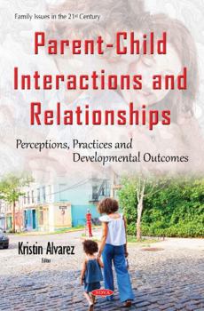 Hardcover Parent-Child Interactions and Relationships: Perceptions, Practices and Developmental Outcomes (Family Issues in the 21st Century) Book