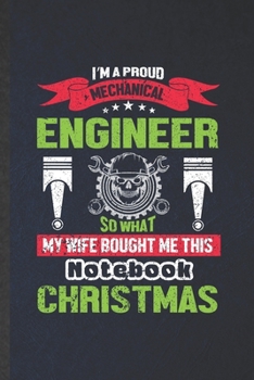 Paperback I'm a Proud Mechanical Engineer So That My Wife Bought Me This Notebook Christmas: Funny Blank Lined Notebook/ Journal For Mechanical Engineer, Future Book