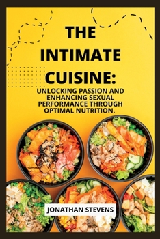 Paperback The Intimate Cuisine: Unlocking Passion and Enhancing Sexual Performance through Optimal Nutrition Book