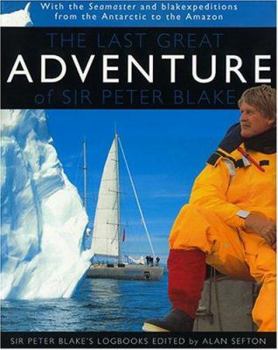 Hardcover The Last Great Adventure of Peter Blake: With the Seamaster and Blakexpeditions from Antarctica to the Amazon: Sir Peter Blake's Logbooks Book