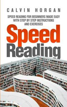 Paperback Speed Reading: Speed Reading for Beginners Made Easy with Step by Step Instructions and Exercises Book