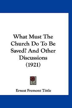 Hardcover What Must The Church Do To Be Saved? And Other Discussions (1921) Book