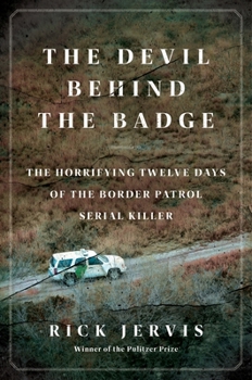 Hardcover The Devil Behind the Badge: The Horrifying Twelve Days of the Border Patrol Serial Killer Book