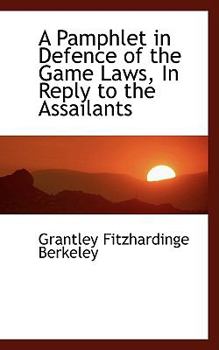 A Pamphlet in Defence of the Game Laws, in Reply to the Assailants