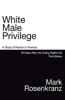 Hardcover White Male Privilege: A Study of Racism in America 50 Years After Voting Rights Act Third Edition Book