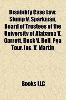 Disability Case Law : Stump V. Sparkman, Board of Trustees of the University of Alabama V. Garrett, Buck V. Bell, Pga Tour, Inc. V. Martin